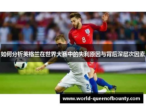 如何分析英格兰在世界大赛中的失利原因与背后深层次因素