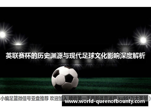 英联赛杯的历史渊源与现代足球文化影响深度解析 英联赛杯的历史渊源与现代足球文化影响深度解析