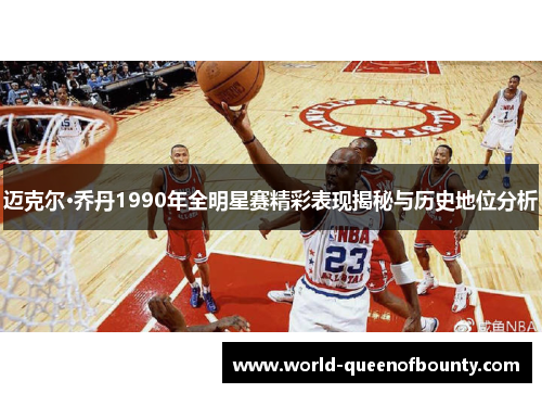 迈克尔·乔丹1990年全明星赛精彩表现揭秘与历史地位分析