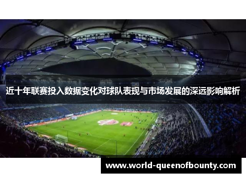 近十年联赛投入数据变化对球队表现与市场发展的深远影响解析