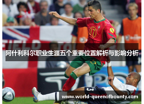 阿什利科尔职业生涯五个重要位置解析与影响分析