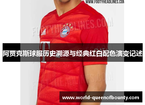 阿贾克斯球服历史溯源与经典红白配色演变记述