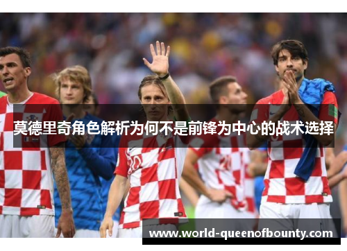 莫德里奇角色解析为何不是前锋为中心的战术选择
