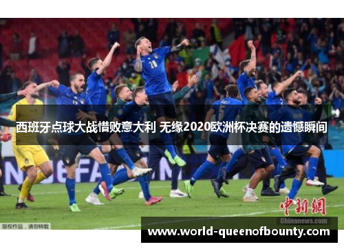 西班牙点球大战惜败意大利 无缘2020欧洲杯决赛的遗憾瞬间