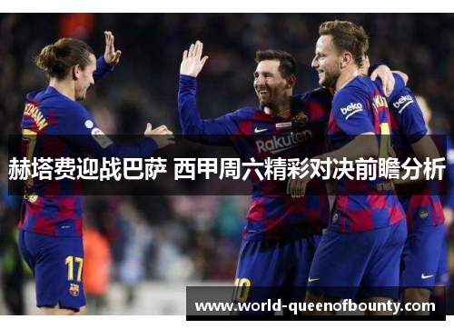 赫塔费迎战巴萨 西甲周六精彩对决前瞻分析