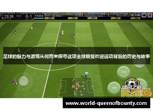 足球的魅力与激情从何而来探寻这项全球最受欢迎运动背后的历史与故事 足球的魅力与激情从何而来探寻这项全球最受欢迎运动背后的历史与故事