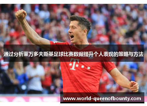 通过分析莱万多夫斯基足球比赛数据提升个人表现的策略与方法