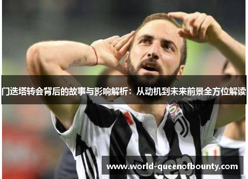 门迭塔转会背后的故事与影响解析:从动机到未来前景全方位解读 门迭塔转会背后的故事与影响解析:从动机到未来前景全方位解读