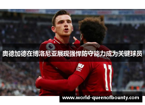 奥德加德在博洛尼亚展现强悍防守能力成为关键球员