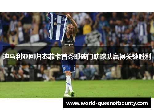 迪马利亚回归本菲卡首秀即破门助球队赢得关键胜利