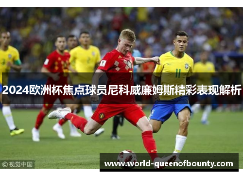 2024欧洲杯焦点球员尼科威廉姆斯精彩表现解析